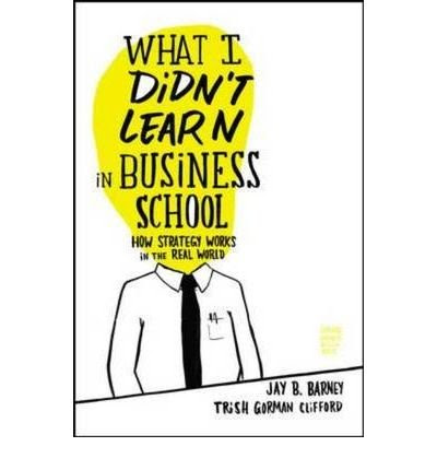 [ What I Didn't Learn in Business School: How Strategy Works in the Real World BY Barney, Jay ( Author ) ] { Hardcover } 2010, by Jay Barn