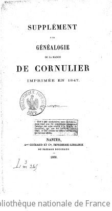 Supplément à la  Généalogie de la maison de Cornulier  imprimée en 1847 / (par le comte E. de Cornulier-Lucinière)