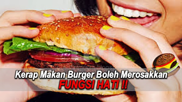 Kerap Makan Burger Boleh Merosakkan Fungsi Hati!