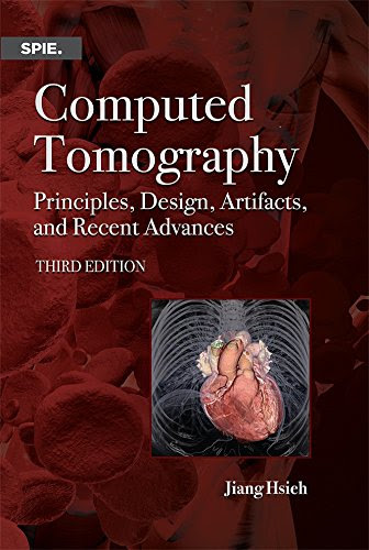 Computed Tomography: Principles, Design, Artifacts, and Recent Advances (Press Monograph), by Jiang Hsieh