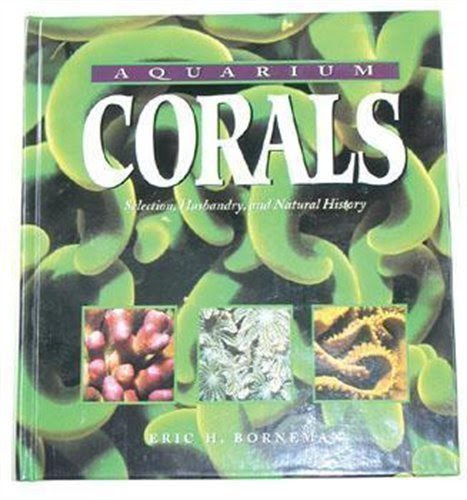 Aquarium Corals: Selection, Husbandry and Natural History