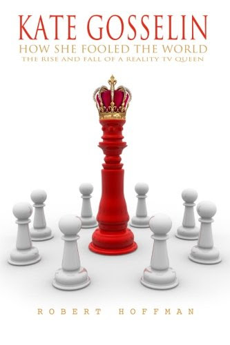 KATE GOSSELIN: How She Fooled The World: The Rise And Fall Of A Reality TV Queen, by Robert Hoffman