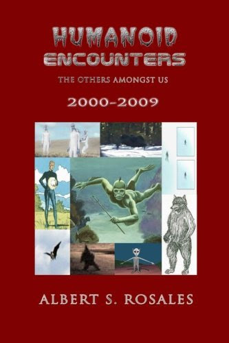 Humanoid Encounters 2000-2009: The Others amongst Us, by Albert S Rosales