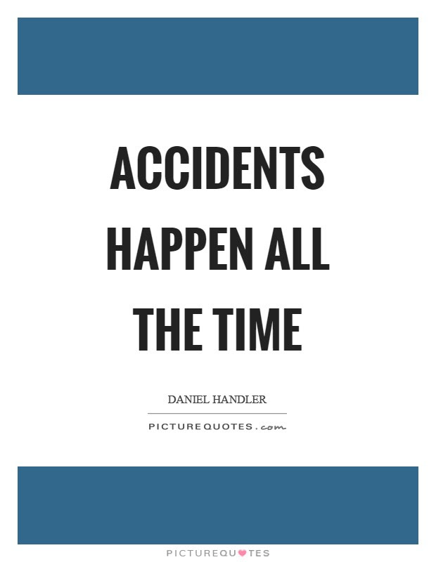 Accidents Happen All The Time Picture Quotes