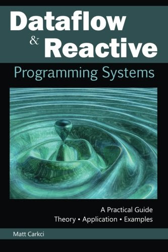 Dataflow and Reactive Programming Systems: A Practical GuideBy Matt Carkci