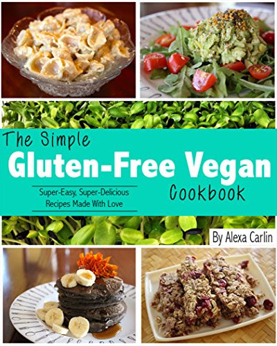 The Simple Gluten-Free Vegan Cookbook: Super-Easy, Super-Delicious Recipes Made With Love, by Alexa Carlin