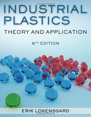 Industrial Plastics: Theory and Applications, by Erik Lokensgard