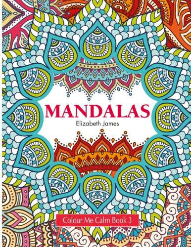 Colour Me Calm Book 3: Mandalas (Colour Me Calm Collection) (Volume 3), by Elizabeth James