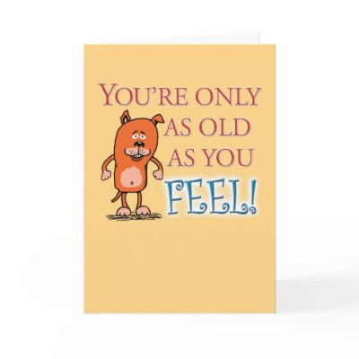 Happy Birthday - Old As You Feel Greeting Cards by chuckink