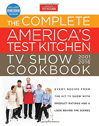 The Complete America's Test Kitchen TV Show Cookbook 2001-2016: Every Recipe from the Hit TV Show with Product Ratings and a Look Behind th