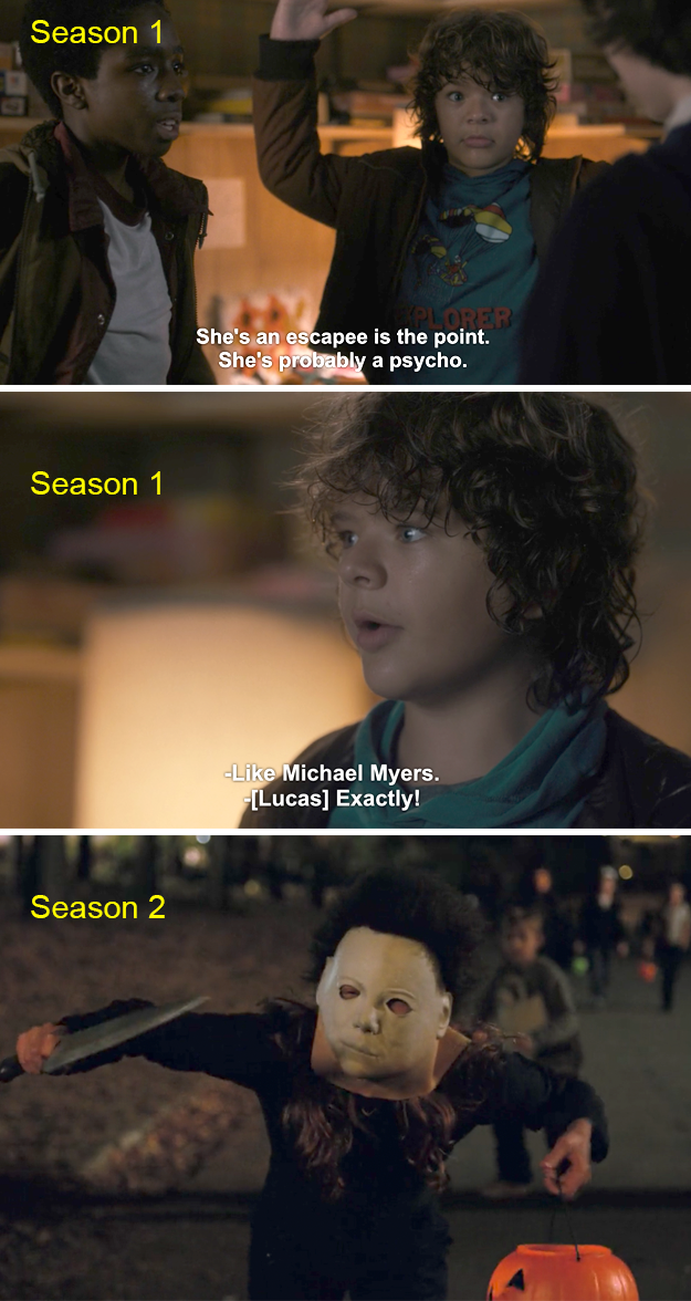 In Season 1, Lucas and Dustin (kinda) joke about how they think Eleven might be an escaped mental patient, like the Halloween character Michael Myers. Ironically, in Season 2, Lucas's and Dustin's crush Max is actually dressed as Michael Myers.