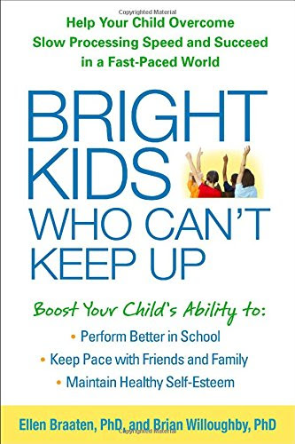 Bright Kids Who Can't Keep Up: Help Your Child Overcome Slow Processing Speed and Succeed in a Fast-Paced World, by Ellen Braaten PhD, Bri