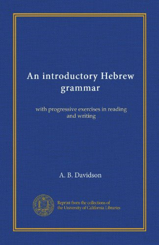 An introductory Hebrew grammar: with progressive exercises in reading and writing, by A. B. Davidson