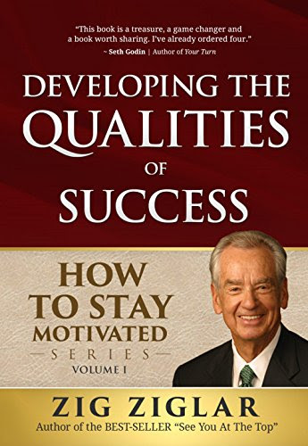 Developing the Qualities of Success: How to Stay Motivated Volume I, by Zig Ziglar