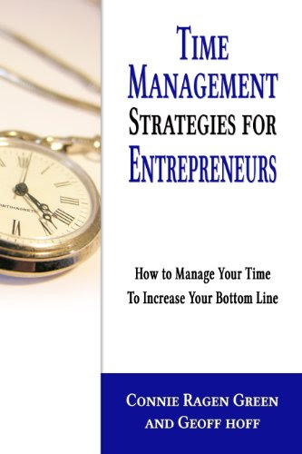 Time Management Strategies for Entrepreneurs: How to Manage Your Time to Increase Your Bottom Line, by Connie Ragen Green, Geoff Hoff