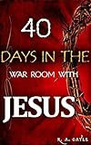 40 DAYS IN THE WAR ROOM WITH JESUS: Devotionals AND Prayers, Fearless Powerful Worship.