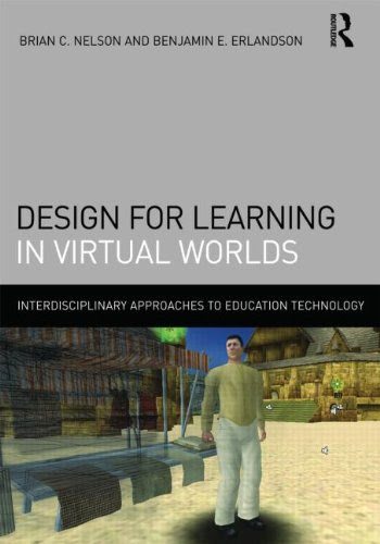 Design for Learning in Virtual Worlds (Interdisciplinary Approaches to Educational Technology), by Brian C. Nelson, Benjamin E. Erlandson