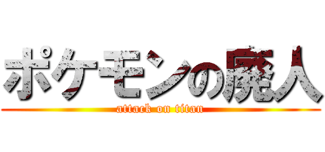 ポケモンの廃人 Attack On Titan 進撃の巨人ロゴジェネレーター