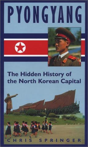 Pyongyang: The Hidden History of the North Korean Capital, by Chris Springer