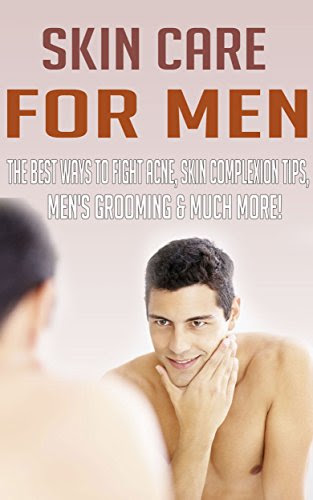 Skin Care for Men - The Best Ways to Fight Acne, Skin Complexion Tips, Men's Grooming & MUCH MORE!, by Peter Brown