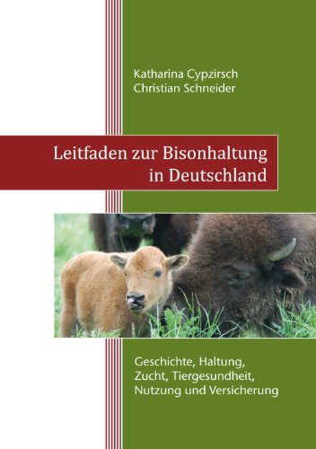  Leitfaden zur Bisonhaltung in Deutschland: Geschichte, Haltung, Zucht, Tiergesundheit, Nutzung und Versicherung