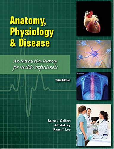 Anatomy, Physiology, and Disease: An Interactive Journey for Health Professions (CTE - School) (3rd Edition), by Bruce J. Colbert, Jeff An