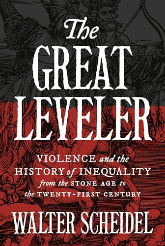 The Great Leveler: Violence and the History of Inequality from the Stone Age to the Twenty-First Century (The Princeton Economic History of the Western World Book 69)