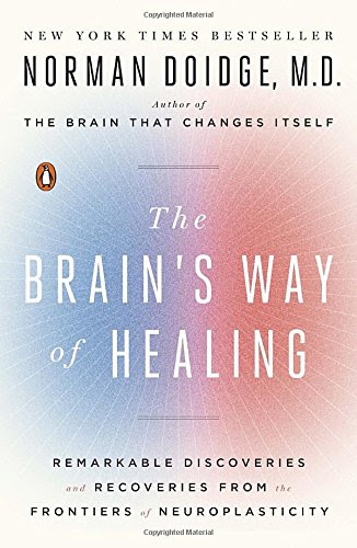 The Brain's Way of Healing: Remarkable Discoveries and Recoveries from the Frontiers of Neuroplasticity (James H. Silberman Book), by Norm