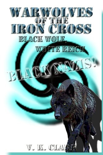 Warwolves of the Iron Cross: Black Wolf, White Reich: Black Nazis! (Wehrwolf) (Volume 7)By V. K. Clark