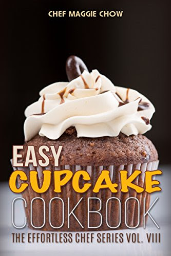 Easy Cupcake Cookbook (Cupcakes, Cupcake Cookbook, Cupcake Recipes, Cupcake Ideas, Cupcake Cakes, Easy Cupcakes 1), by Chef Maggie Chow
