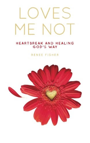 Loves Me Not: Healing and Heartbreak God's Way, by Renee Fisher