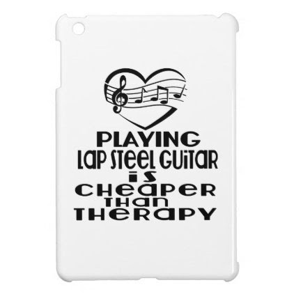 Playing Lap Steel Guitar Is Cheaper Than Therapy iPad Mini Cover