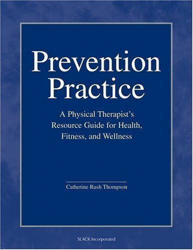 PT, Catherine Rush Thompson PhD MS 's Prevention Practice: A Physical Therapist's Guide to Health, Fitness, and Wellness 1st (first) editio