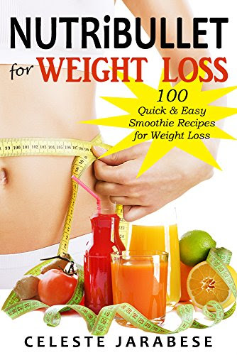 Nutribullet Recipes for Weight Loss: 100 Healthy Smoothie Recipes to Help You Lose Weight Naturally, by Celeste Jarabese, Content Arcade P