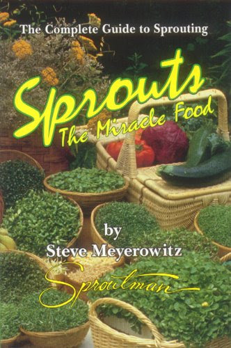 Sprouts: The Miracle Food: The Complete Guide to Sprouting, by Steve Meyerowitz