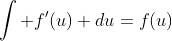 \int f'(u) du=f(u)