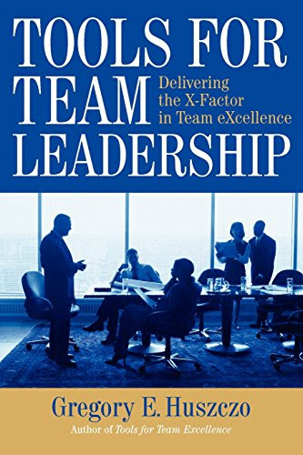 Tools for Team Leadership: Delivering the X-Factor in Team ExcellenceBy Gregory E. Huszczo