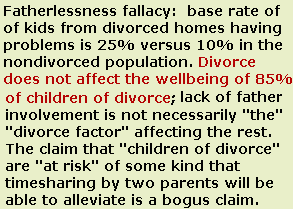 Base rate fallacy: custody engineering is not necessary to manage risk to children of divorce; 85% of children of divorce have no problems, and of the small group who do, there are a number of factors in the unique population other than just the divorce itself.
