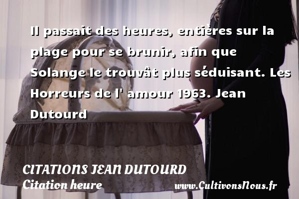 Il Passait Des Heures Citations Jean Dutourd Cultivons Nous