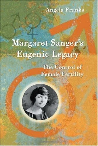 Margaret Sanger's Eugenic Legacy: The Control of Female Fertility Margaret Sanger's Eugenic Legacy: The Control of Female Fertility