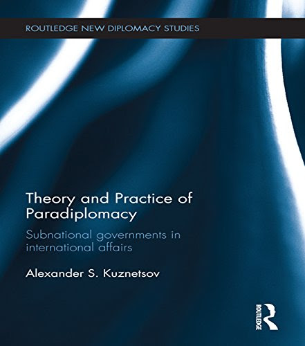 Theory and Practice of Paradiplomacy: Subnational Governments in International Affairs (Routledge New Diplomacy Studies)