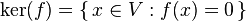 \operatorname{\ker}(f)=\{\,x\in V:f(x)=0\,\}