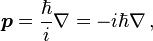\boldsymbol{p}={\hbar\over i}\nabla=-i\hbar\nabla\,,