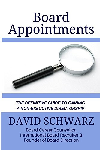 Board Appointments: The Definitive Guide to Gaining a Non-Executive Directorship, by David Schwarz