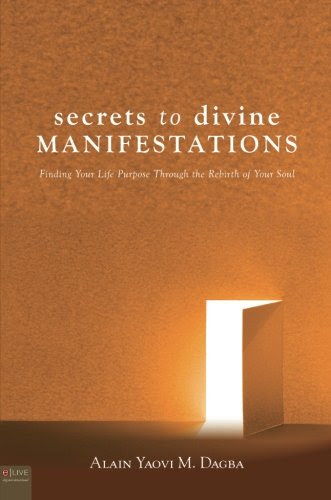 Secrets To Divine Manifestations, by Alain Yaovi M. Dagba