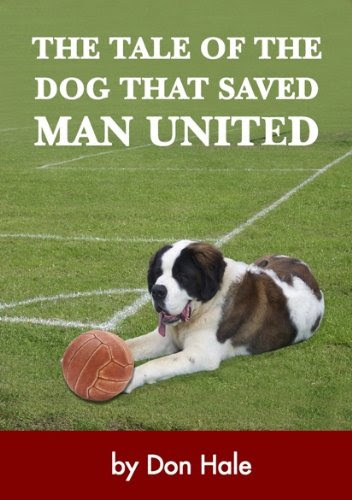THE LOST DOG THAT SAVED MANCHESTER UNITED - desperate drama off the pitch from 1902 (Strange But True Facts), by Don Hale