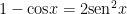  1-\mathrm{cos}x = 2\mathrm{sen}^2x