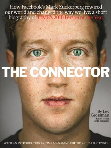 The Connector:  How Facebook's Mark Zuckerberg rewired our world and changed the way we live: A short biography of TIME's 2010 Person of th