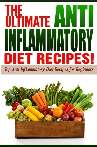 Anti Inflammatory Diet: The Ultimate Anti-Inflammatory Diet Recipes! (Lose Weight Now!) (Volume 4), by Life Changing Diets
