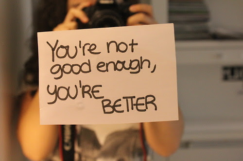 You're Not Good Enough, You're Better Pictures, Photos ...